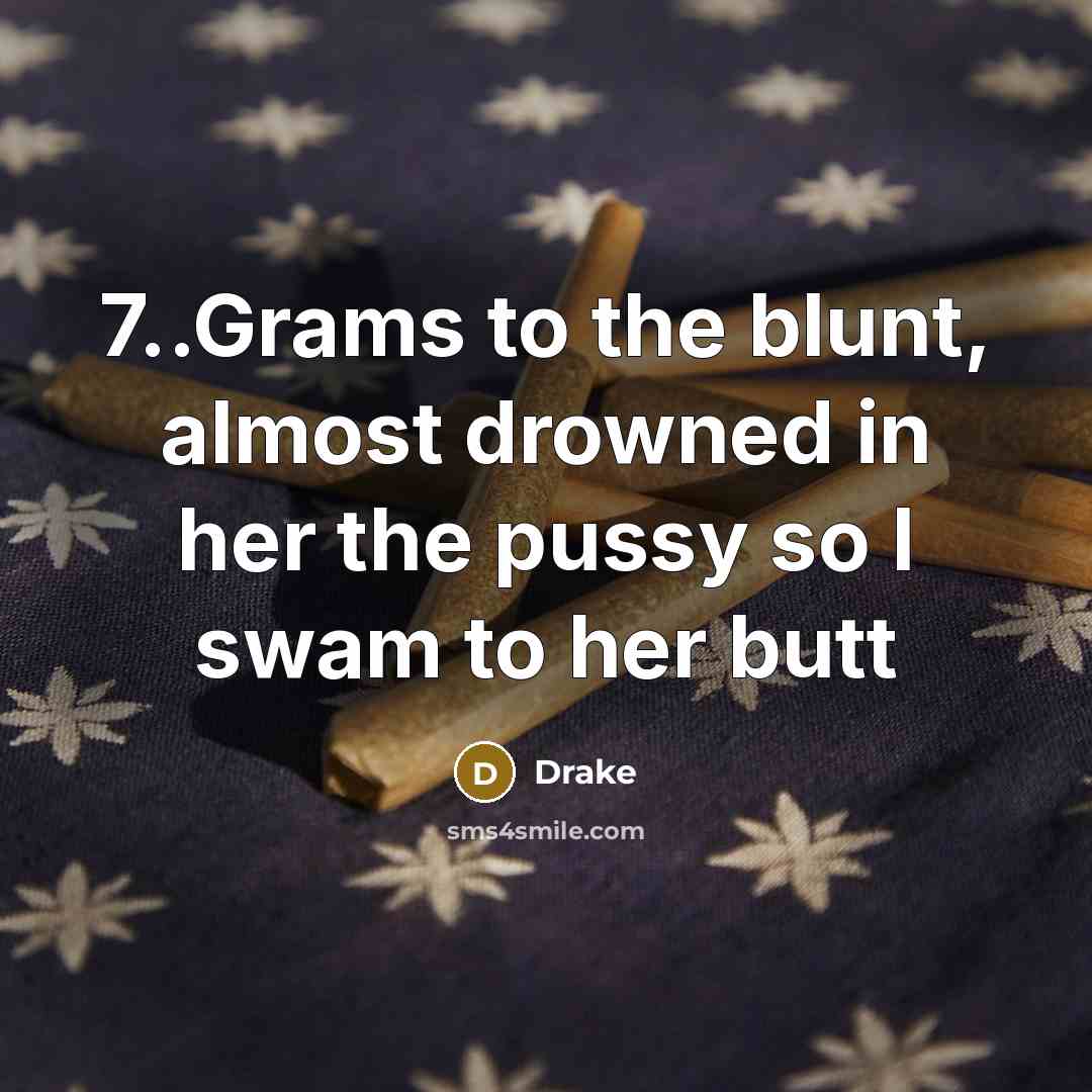 “7..Grams to the blunt, almost drowned in her the pussy…” quote by Drake