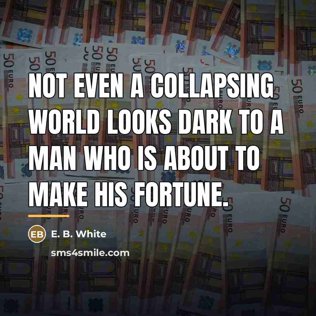 “Not even a collapsing world looks dark to a man…” quote by E. B. White