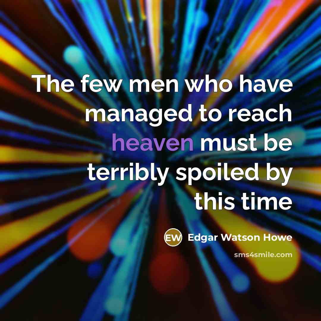 “The few men who have managed to reach heaven must…” quote by Edgar Watson Howe