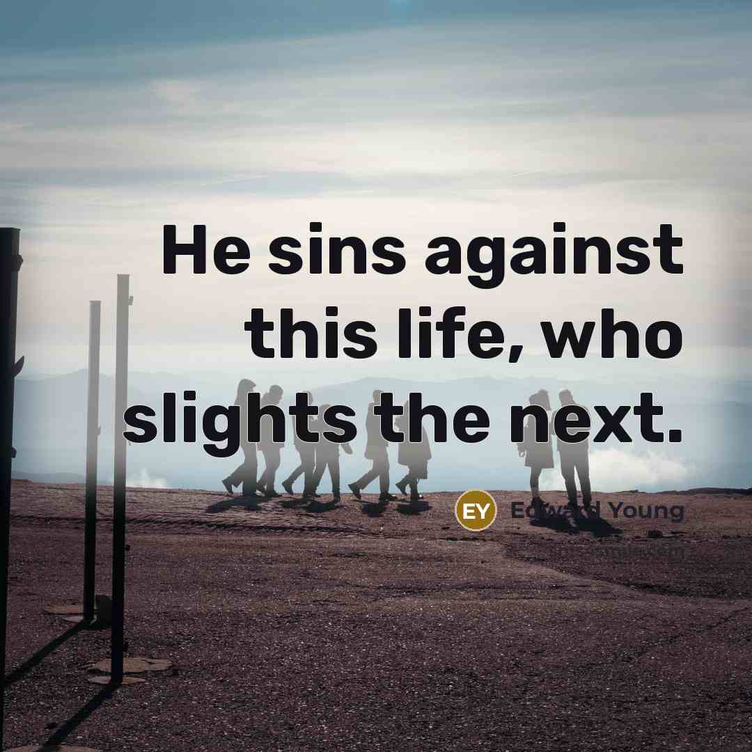 “He sins against this life, who slights the next.…” quote by Edward Young