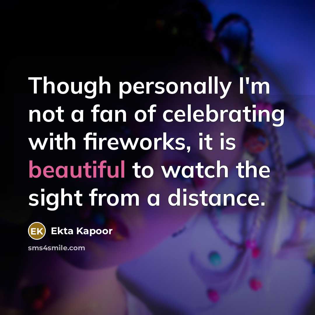 “Though personally I'm not a fan of celebrating with fireworks,…” quote by Ekta Kapoor