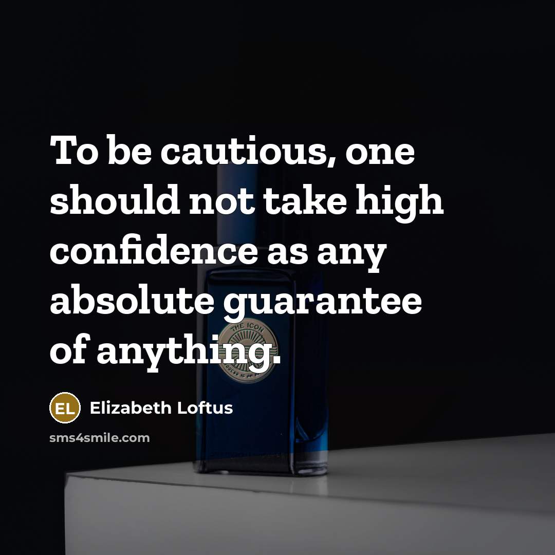 “To be cautious, one should not take high confidence as…” quote by Elizabeth Loftus