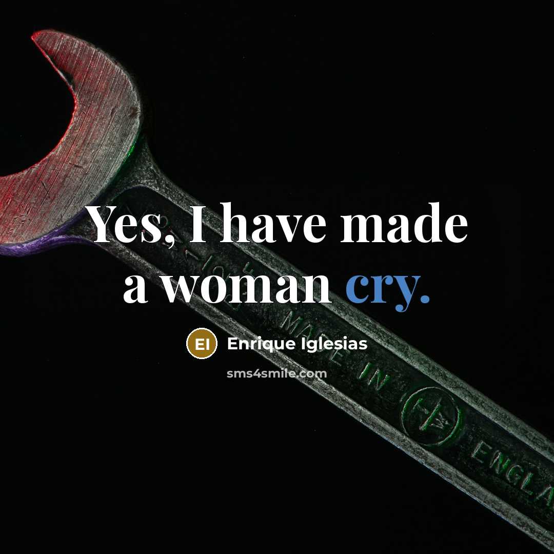 “Yes, I have made a woman cry.…” quote by Enrique Iglesias