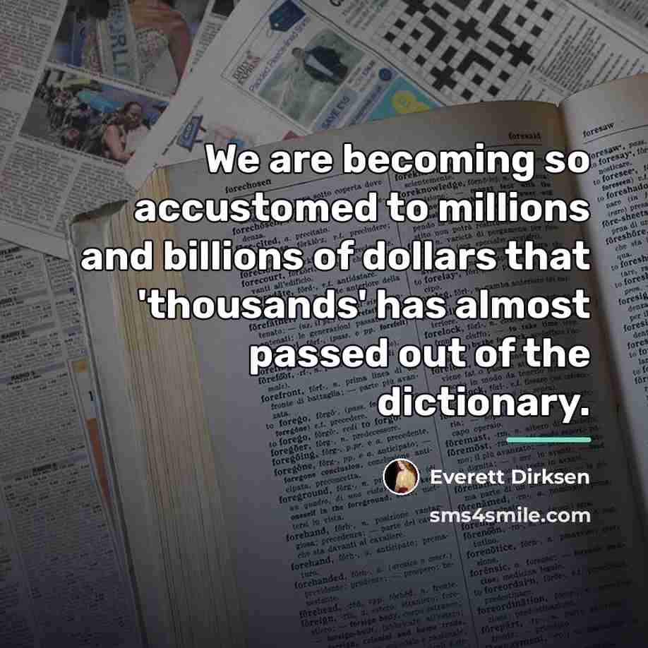 “We are becoming so accustomed to millions and billions of…” quote by Everett Dirksen