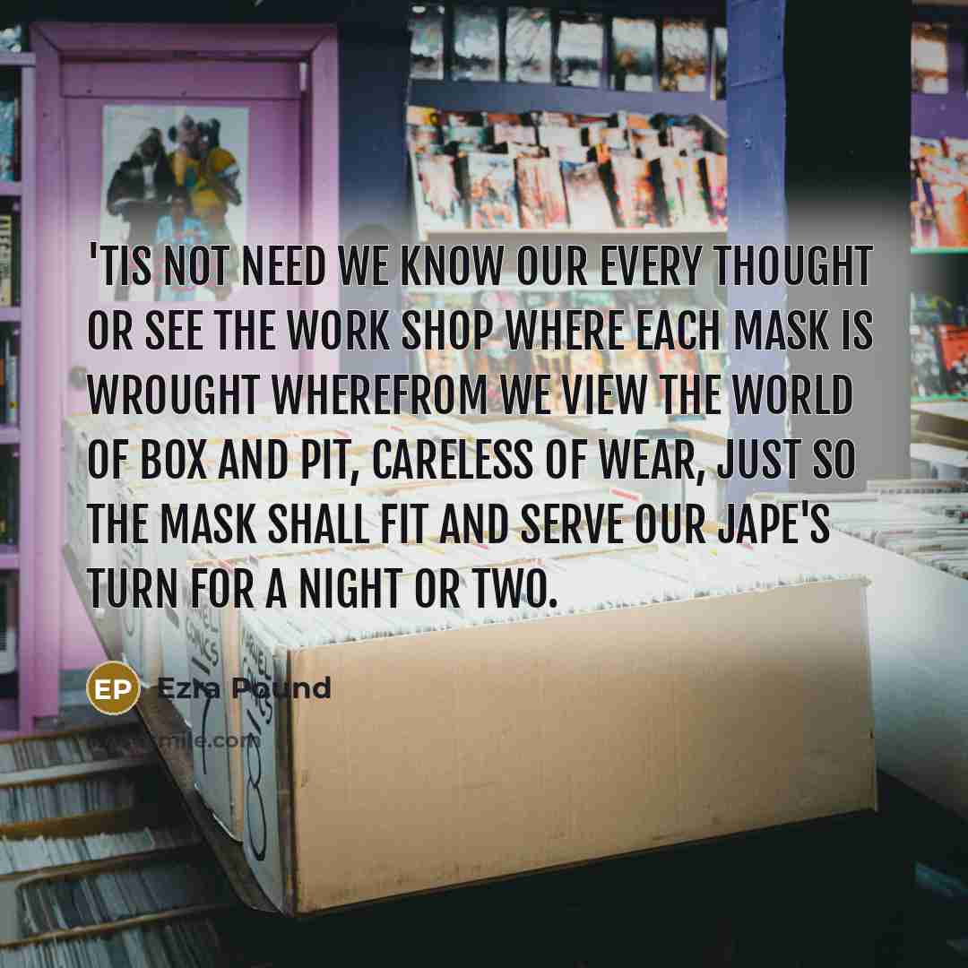 “'Tis not need we know our every thought Or see…” quote by Ezra Pound