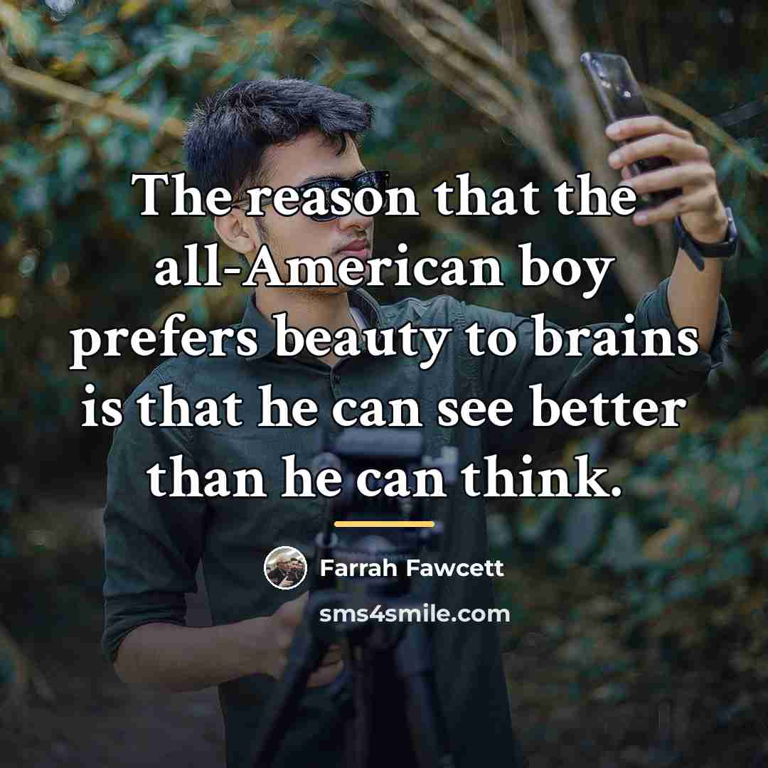 “The reason that the all-American boy prefers beauty to brains…” quote by Farrah Fawcett