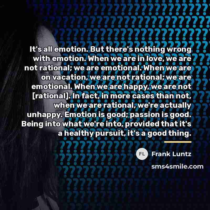 “It's all emotion. But there's nothing wrong with emotion. When…” quote by Frank Luntz