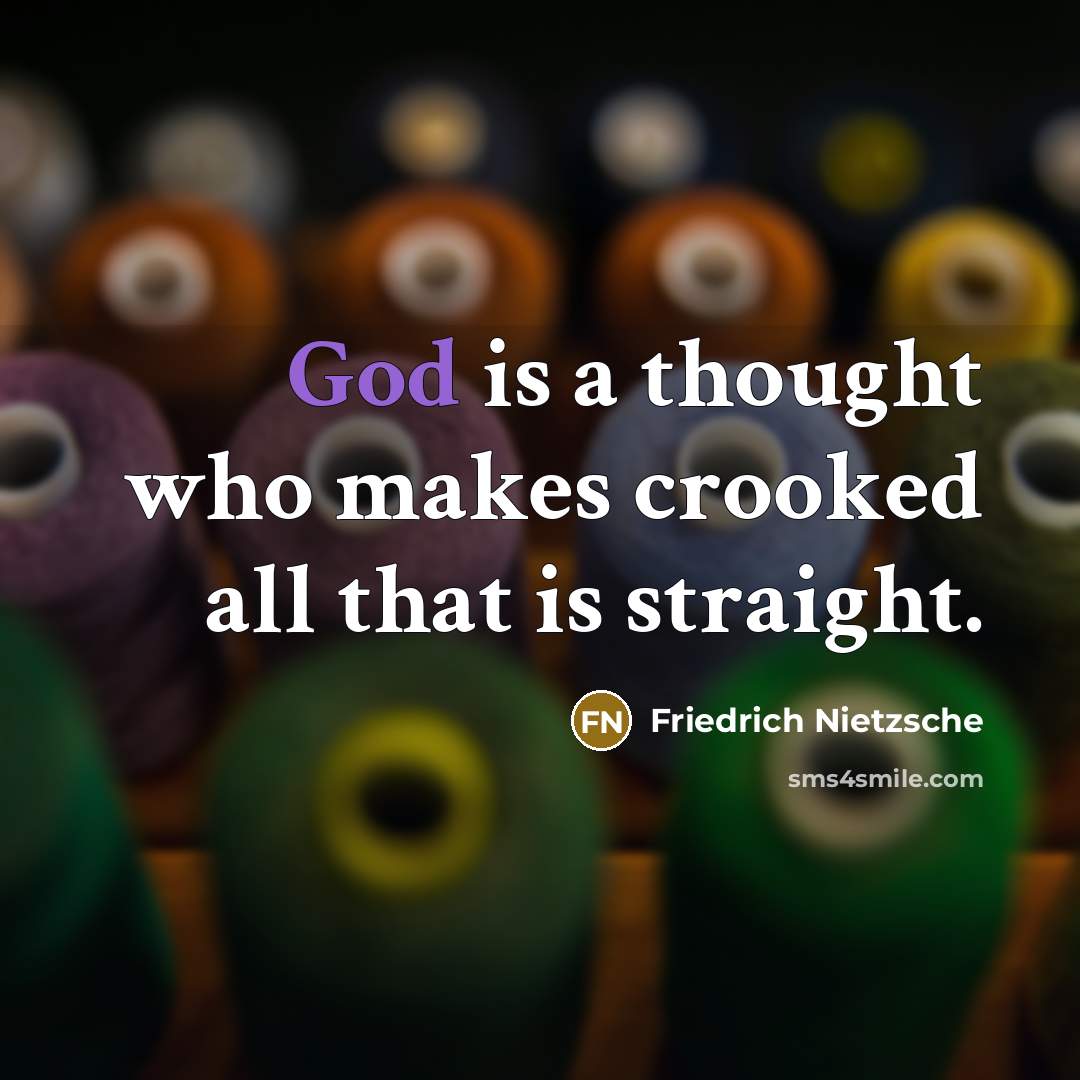 “God is a thought who makes crooked all that is…” quote by Friedrich Nietzsche