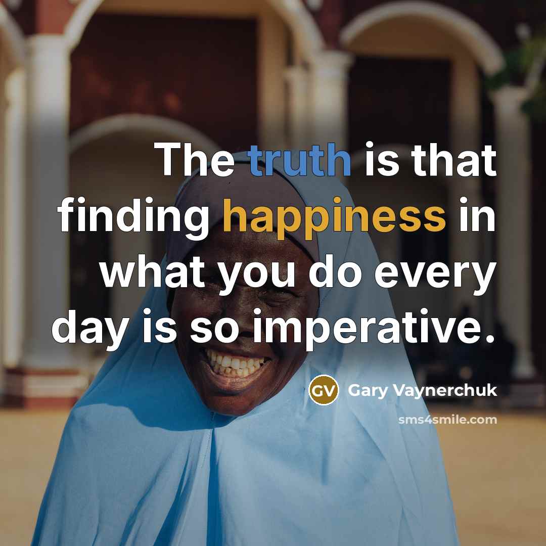 “The truth is that finding happiness in what you do…” quote by Gary Vaynerchuk