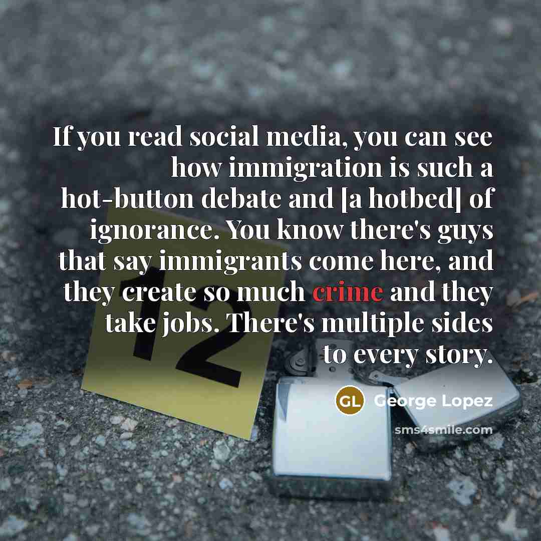“If you read social media, you can see how immigration…” quote by George Lopez