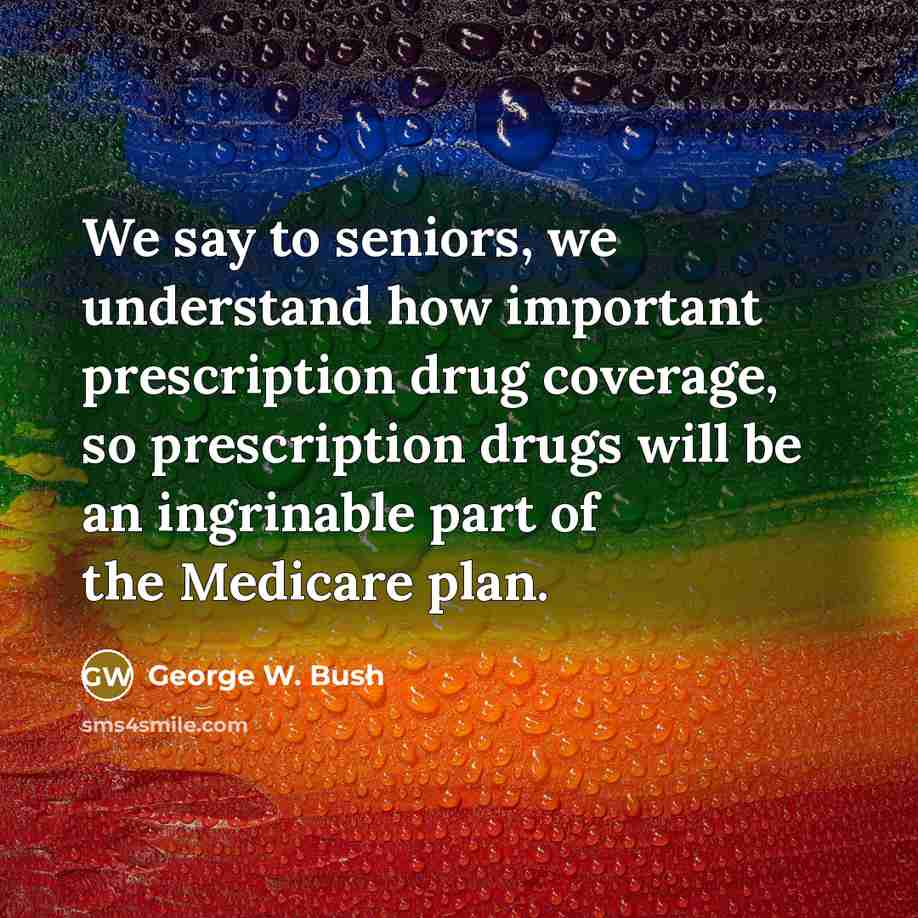“We say to seniors, we understand how important prescription drug…” quote by George W. Bush