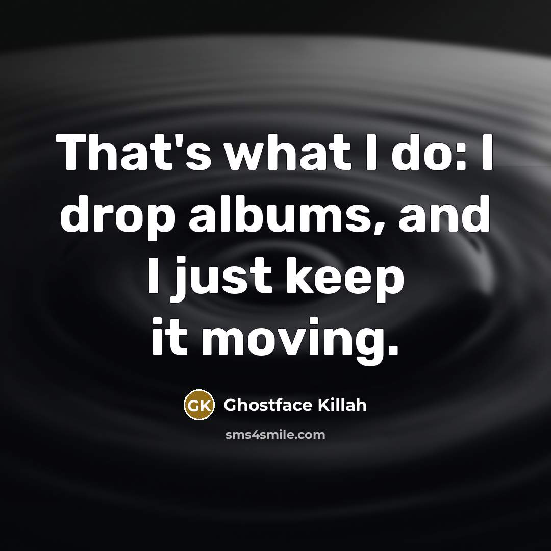 “That's what I do: I drop albums, and I just…” quote by Ghostface Killah