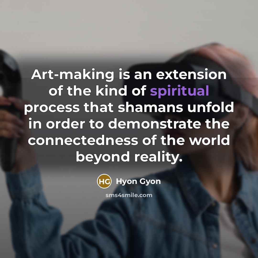 “Art-making is an extension of the kind of spiritual process…” quote by Hyon Gyon