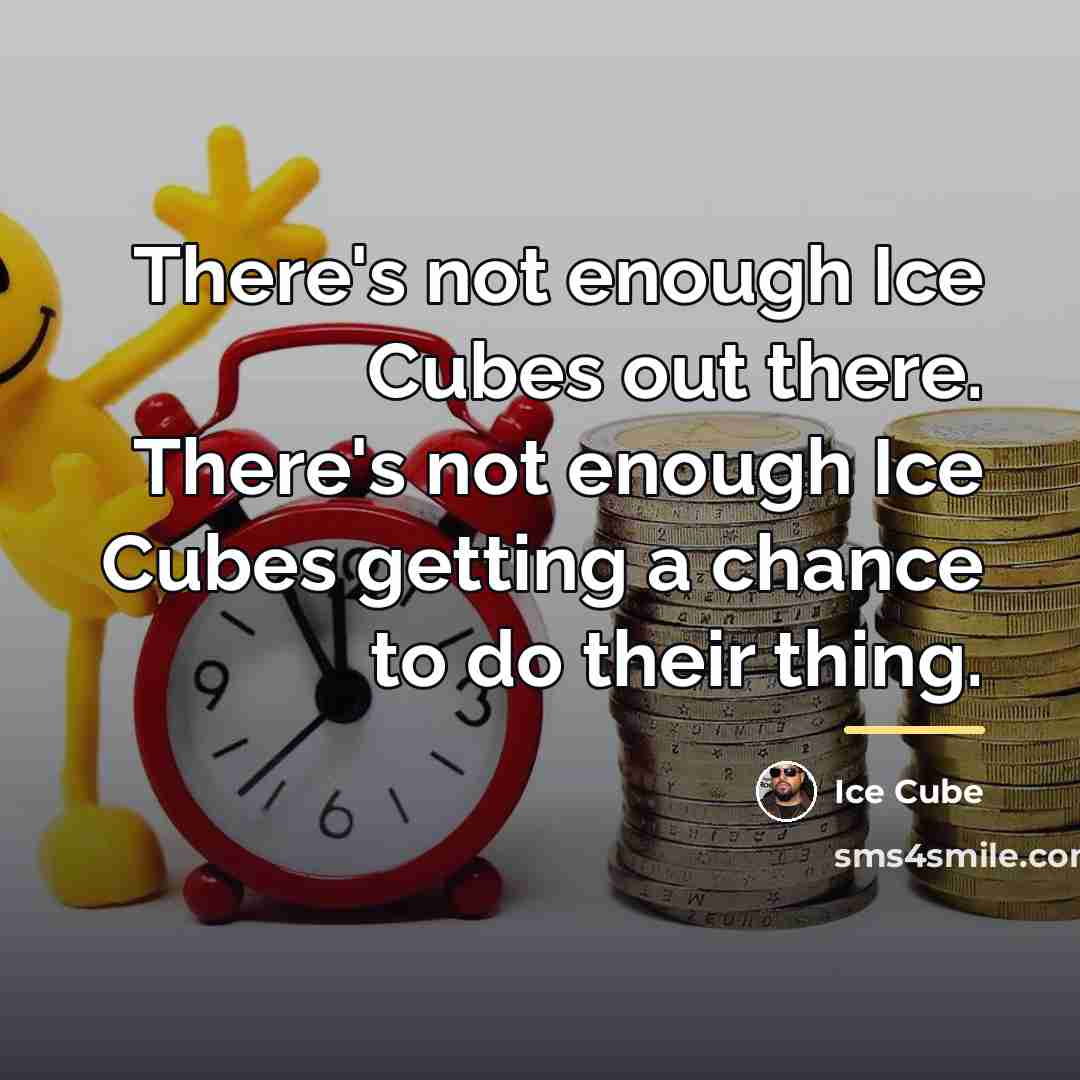 “There's not enough Ice Cubes out there. There's not enough…” quote by Ice Cube