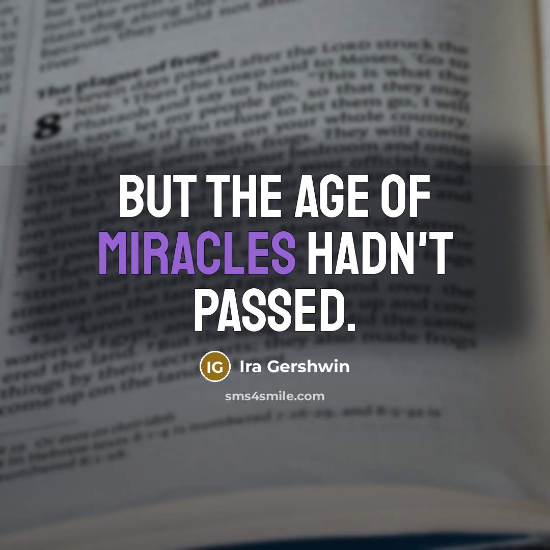 “But the age of miracles hadn't passed.…” quote by Ira Gershwin