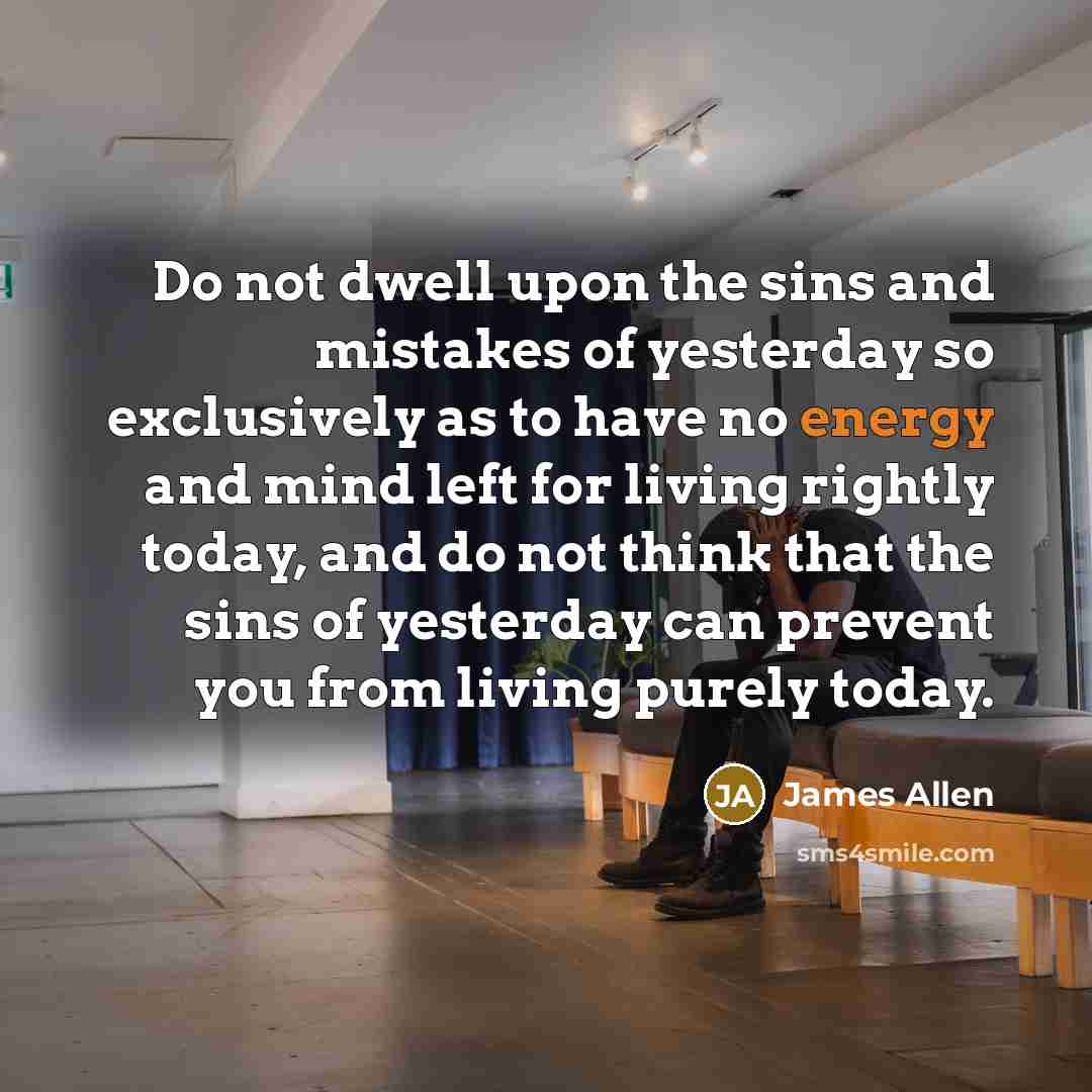“Do not dwell upon the sins and mistakes of yesterday…” quote by James Allen