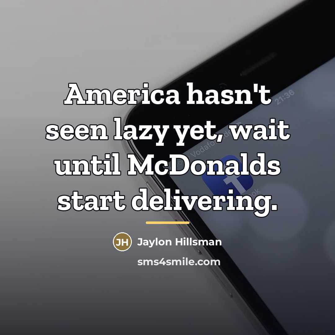 “America hasn't seen lazy yet, wait until McDonalds start delivering.…” quote by Jaylon Hillsman