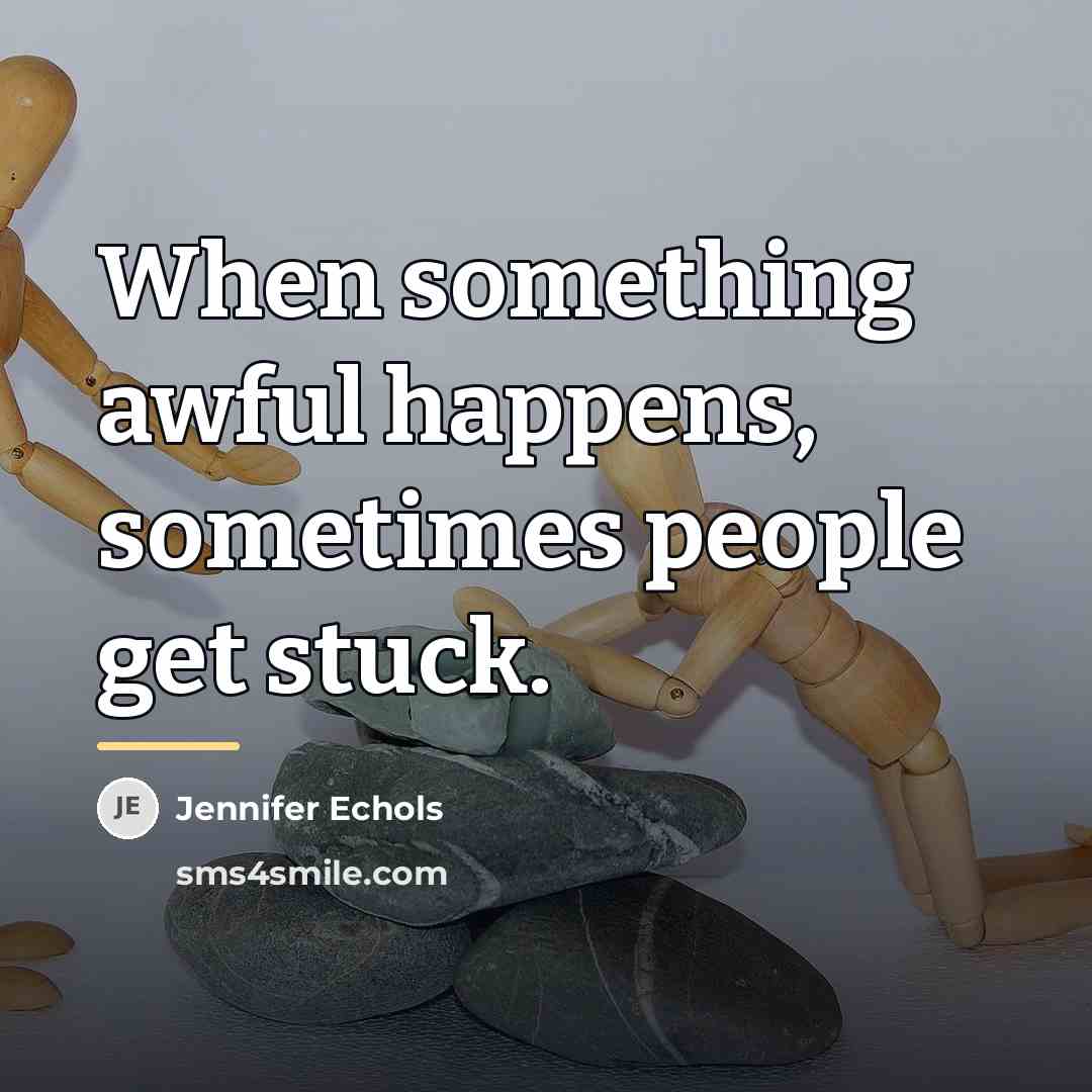 “When something awful happens, sometimes people get stuck.…” quote by Jennifer Echols