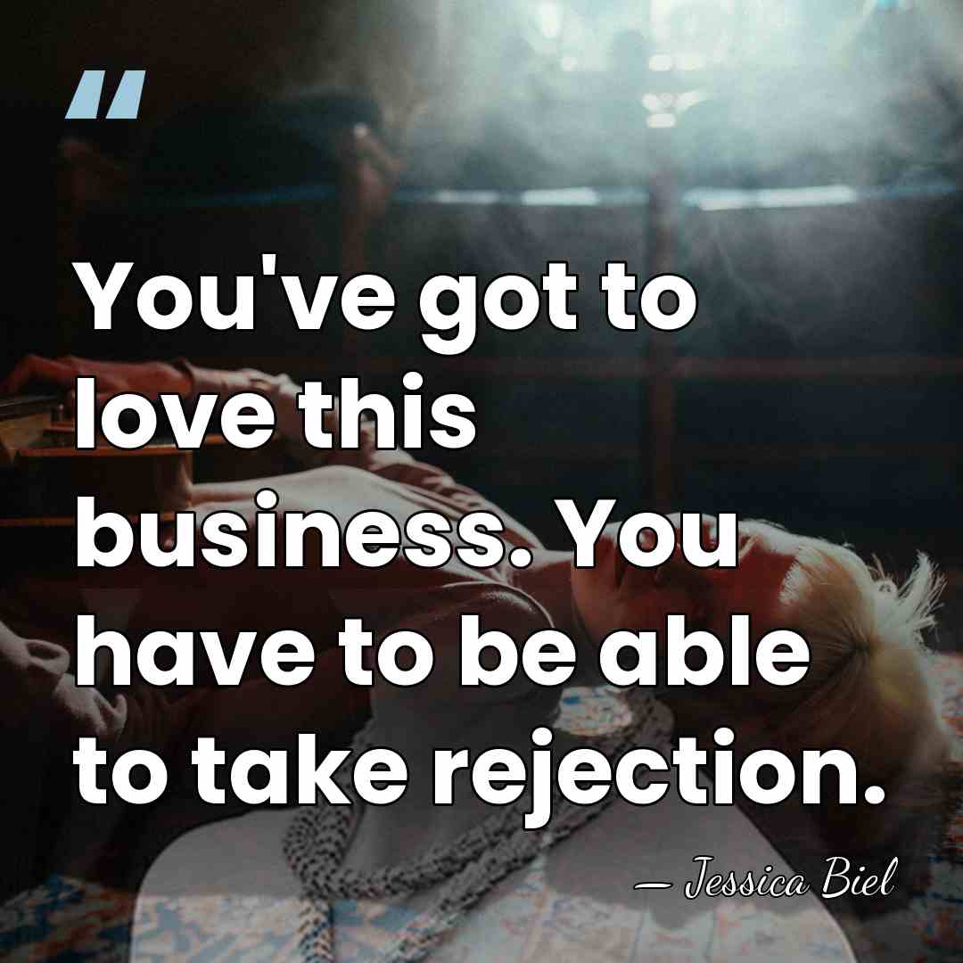 You've got to love this business. You have to be able to&hellip; - Jessica Biel