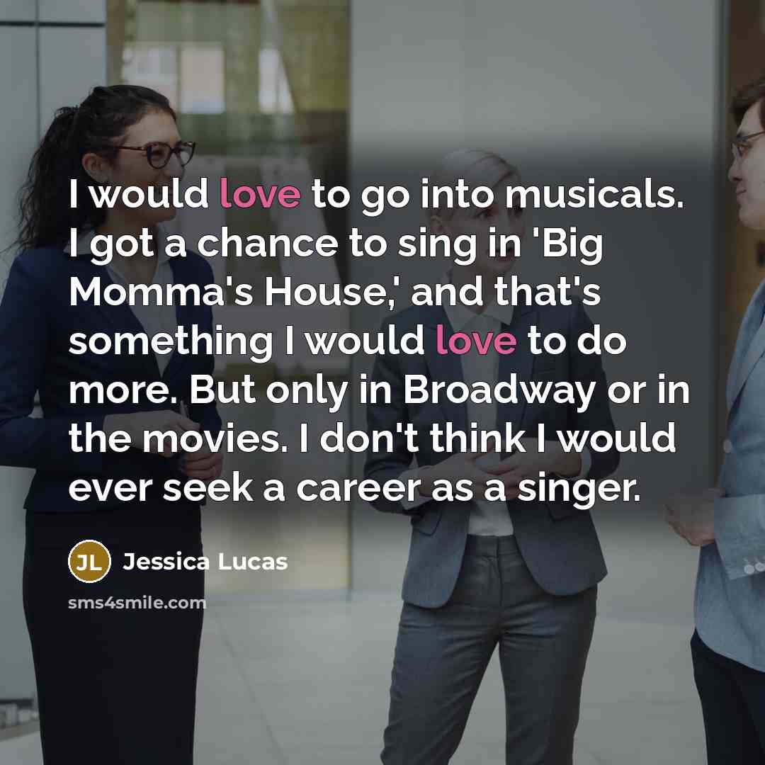 “I would love to go into musicals. I got a…” quote by Jessica Lucas