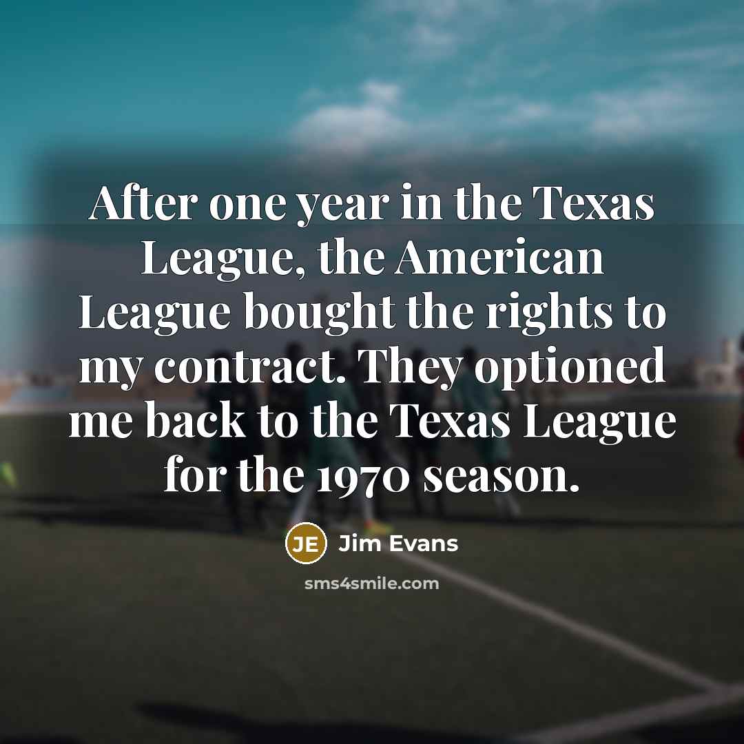 “After one year in the Texas League, the American League…” quote by Jim Evans