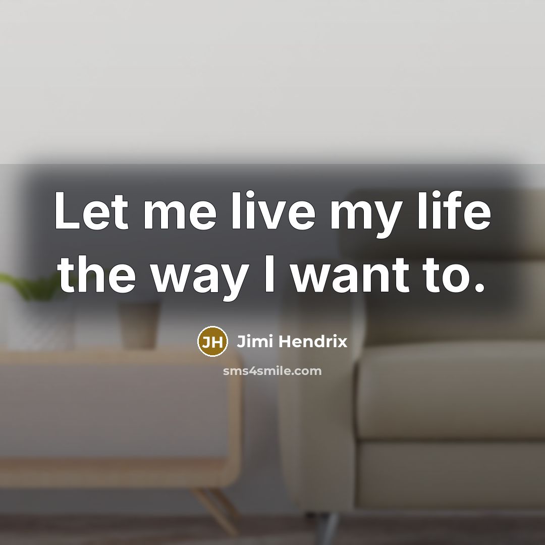 “Let me live my life the way I want to.…” quote by Jimi Hendrix