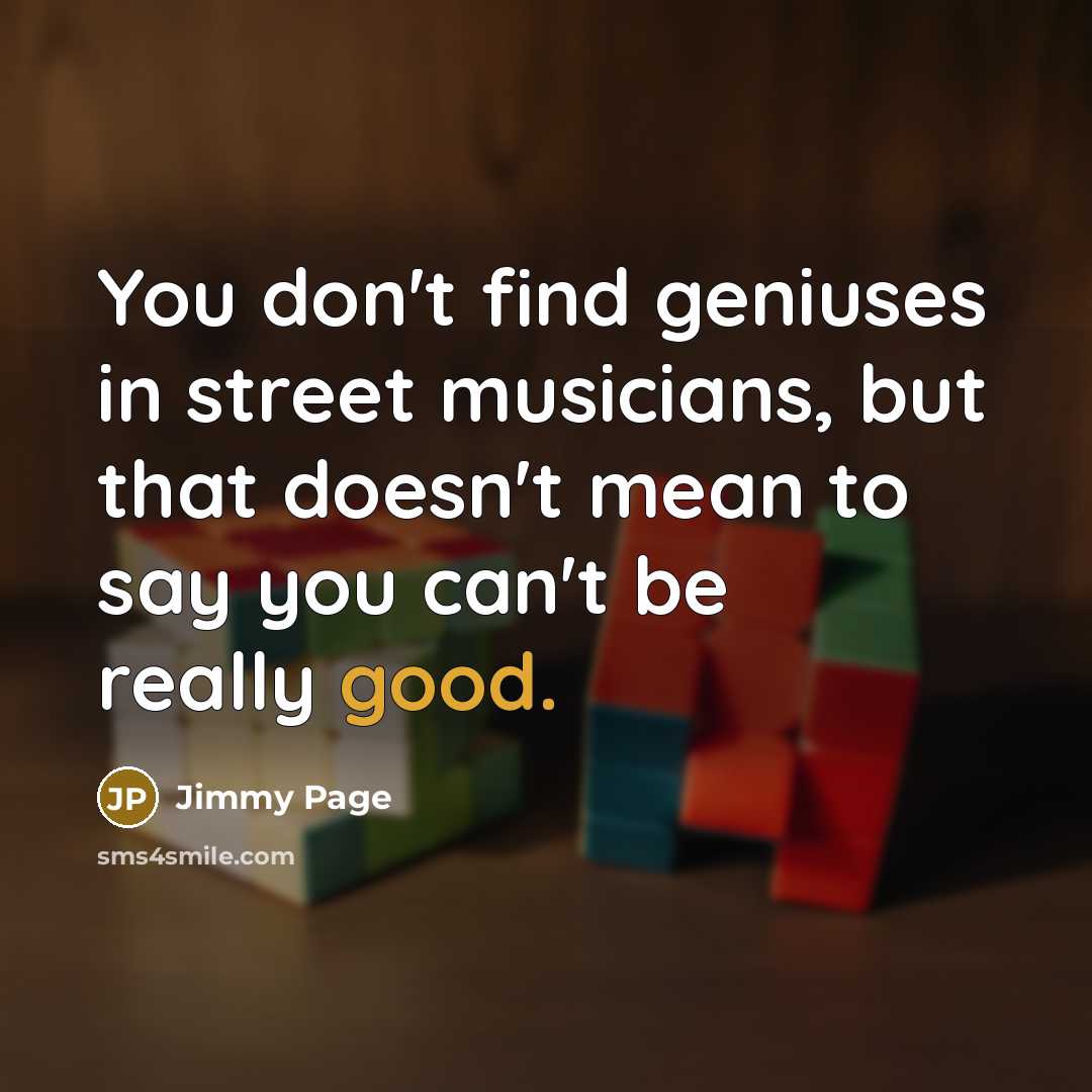 “You don't find geniuses in street musicians, but that doesn't…” quote by Jimmy Page