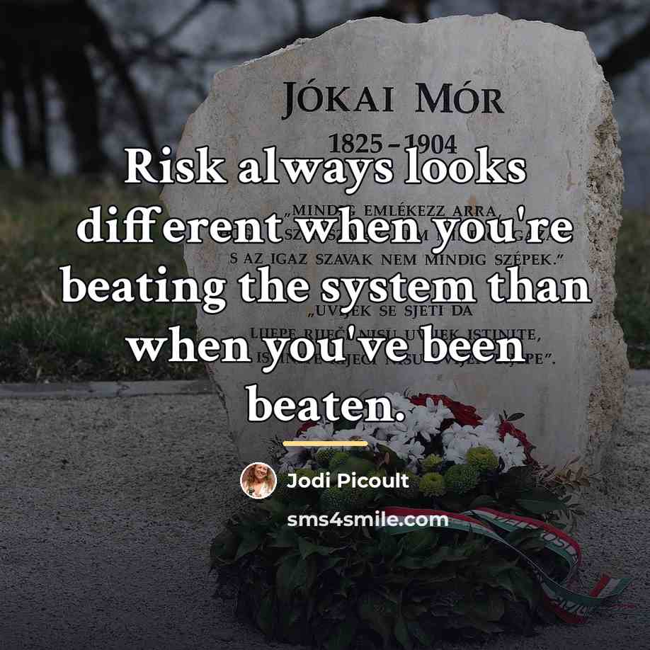 “Risk always looks different when you're beating the system than…” quote by Jodi Picoult