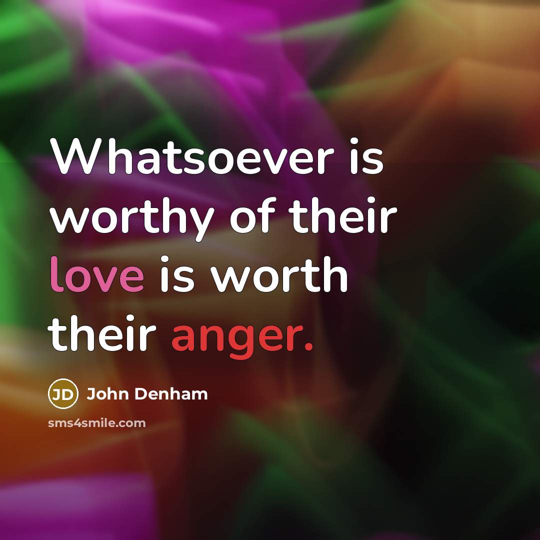“Whatsoever is worthy of their love is worth their anger.…” quote by John Denham