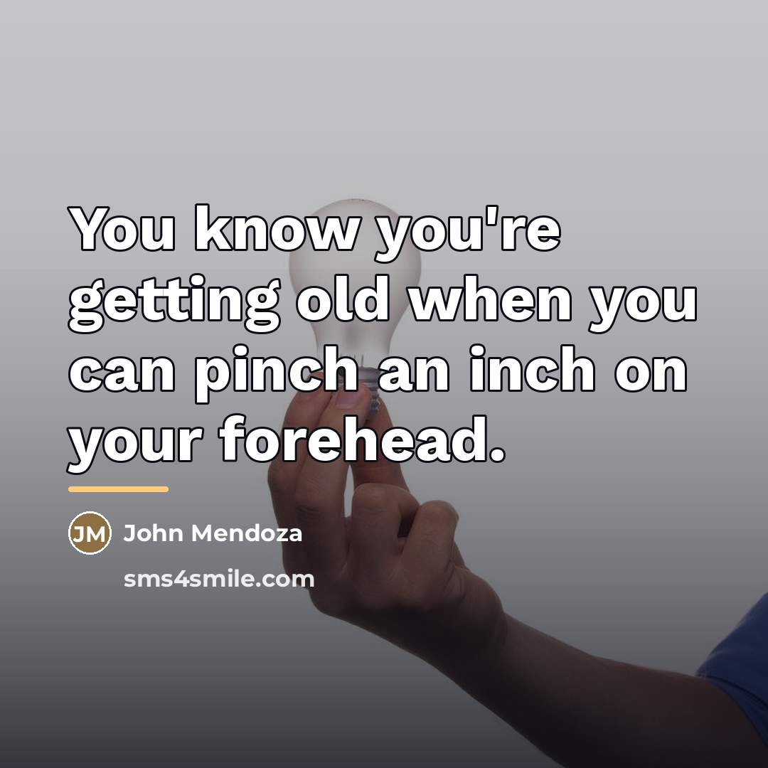 “You know you're getting old when you can pinch an…” quote by John Mendoza