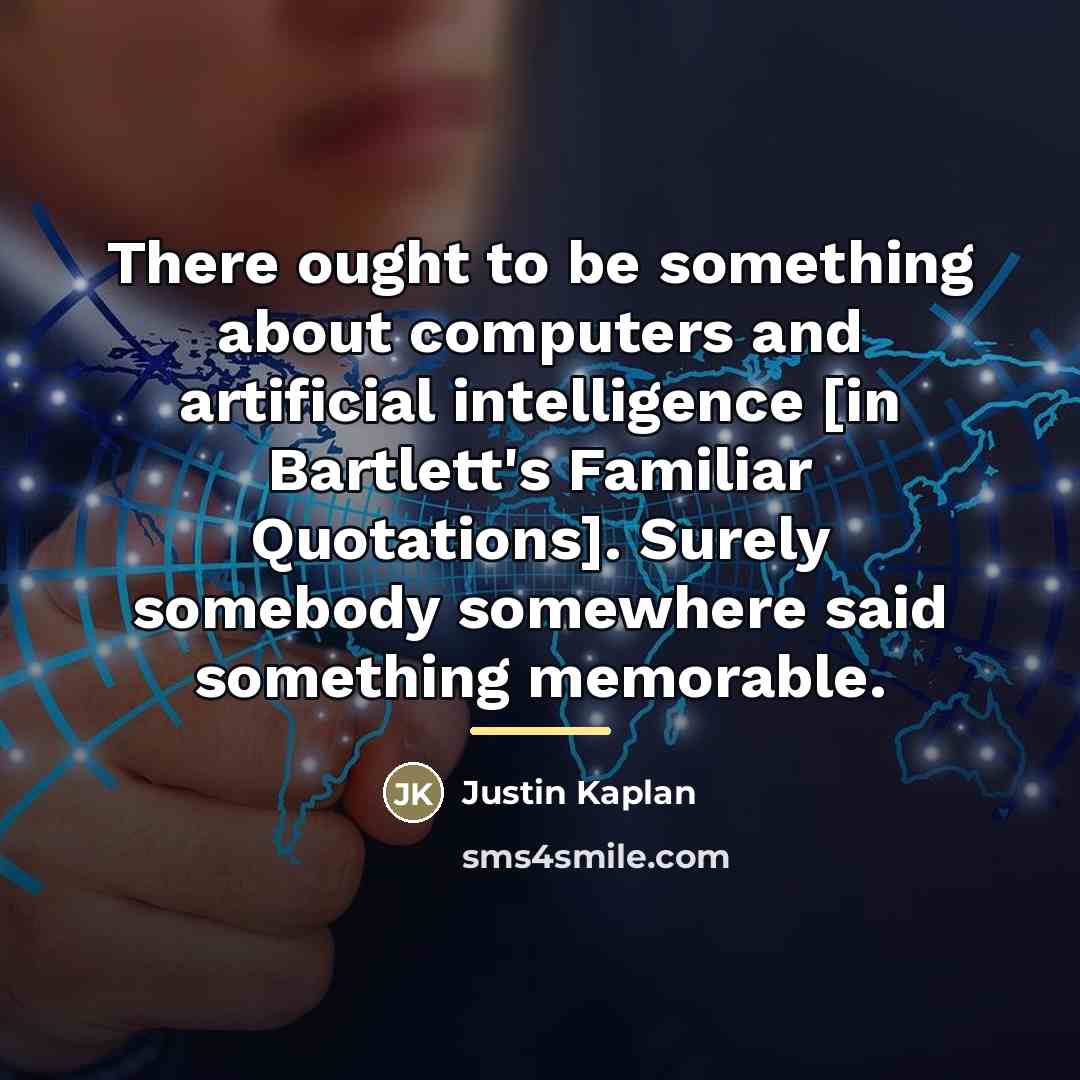 “There ought to be something about computers and artificial intelligence…” quote by Justin Kaplan