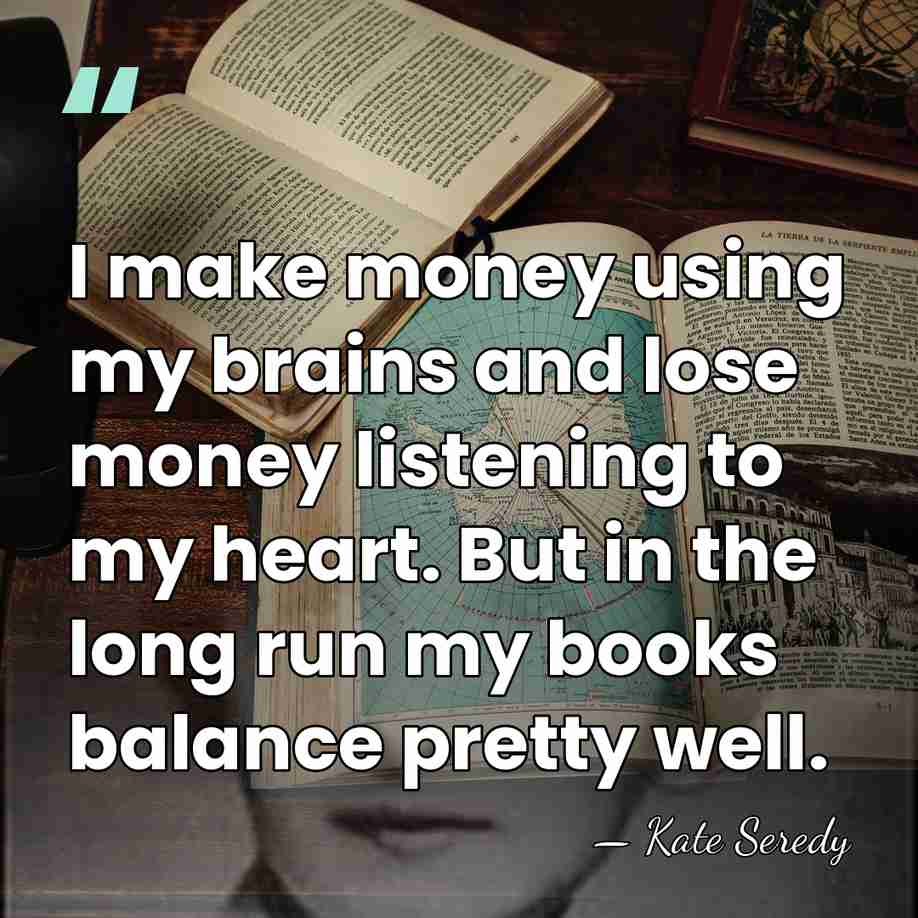 I make money using my brains and lose money listening to my&hellip; - Kate Seredy