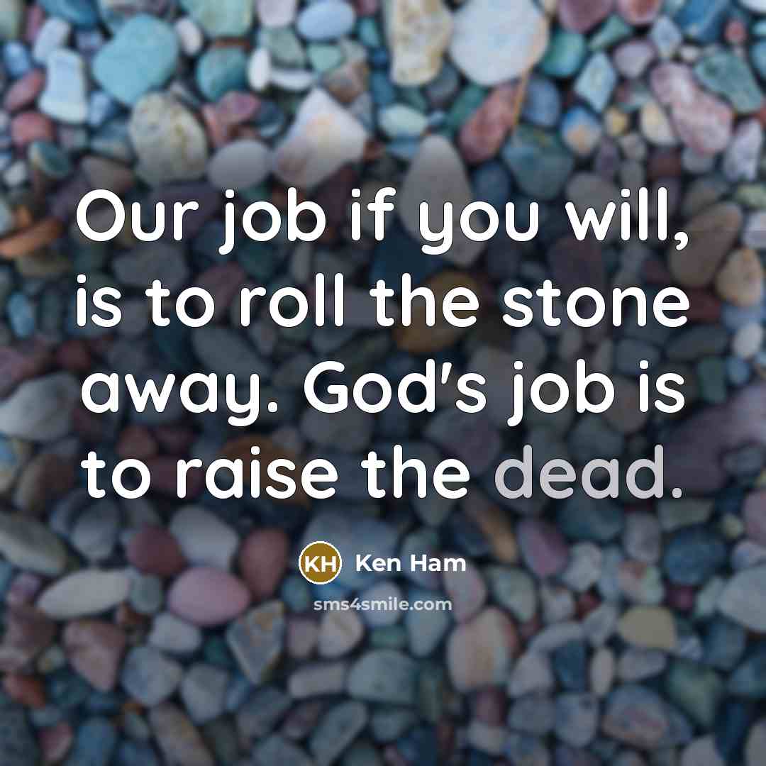 “Our job if you will, is to roll the stone…” quote by Ken Ham