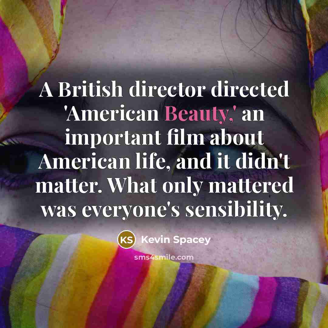 “A British director directed 'American Beauty,' an important film about…” quote by Kevin Spacey