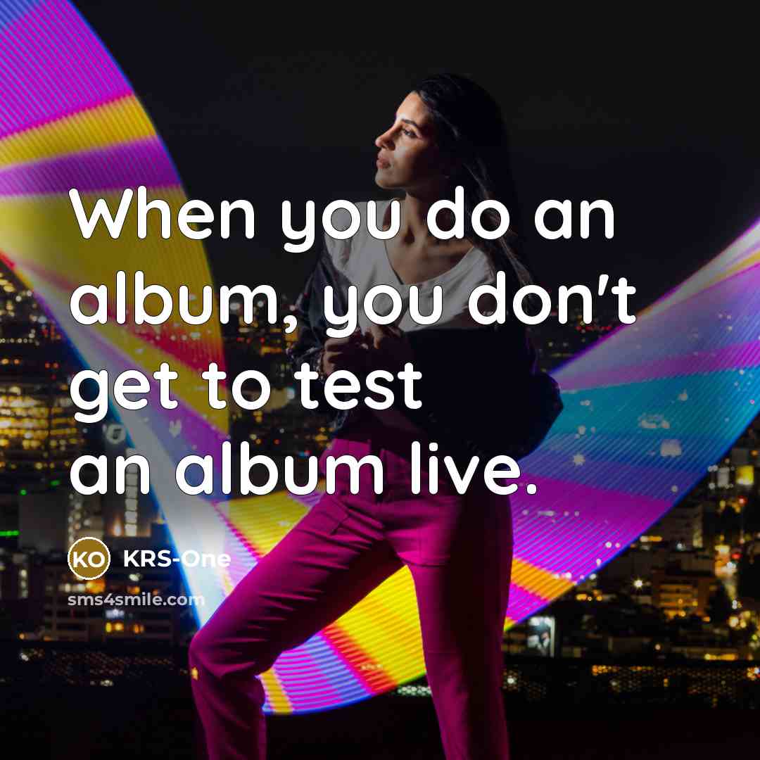“When you do an album, you don't get to test…” quote by KRS-One