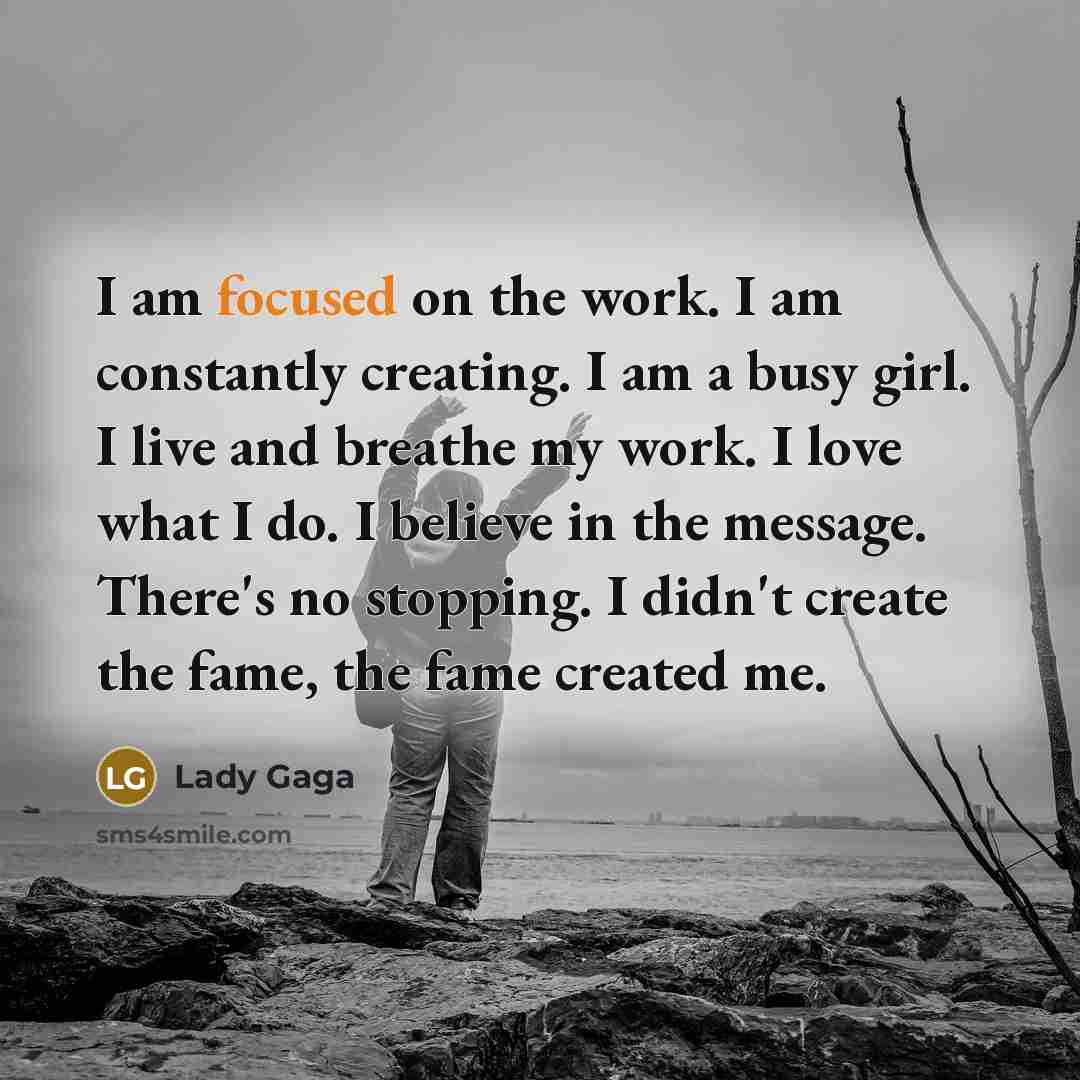 “I am focused on the work. I am constantly creating.…” quote by Lady Gaga