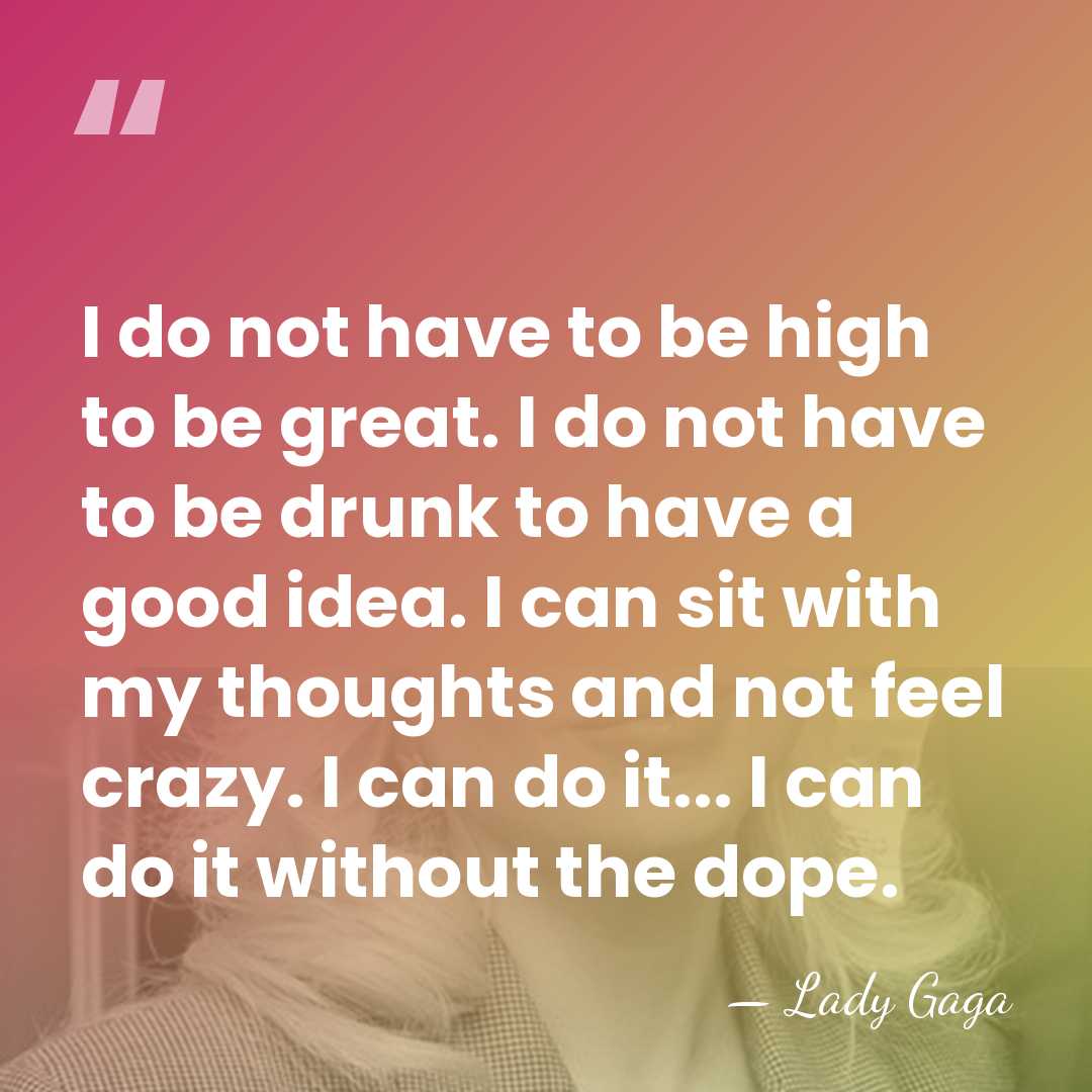 I do not have to be high to be great. I do&hellip; - Lady Gaga