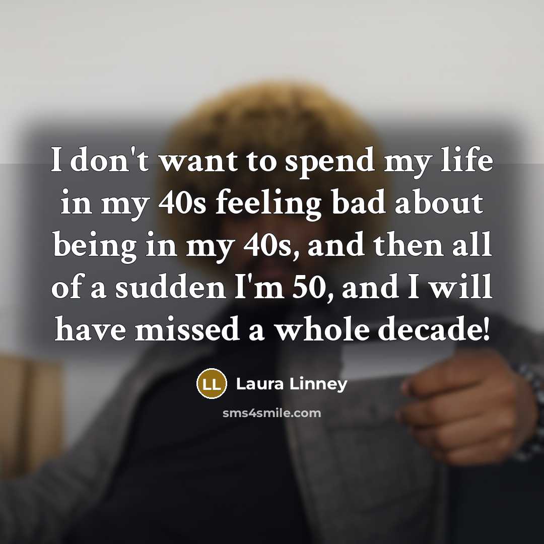 “I don't want to spend my life in my 40s…” quote by Laura Linney