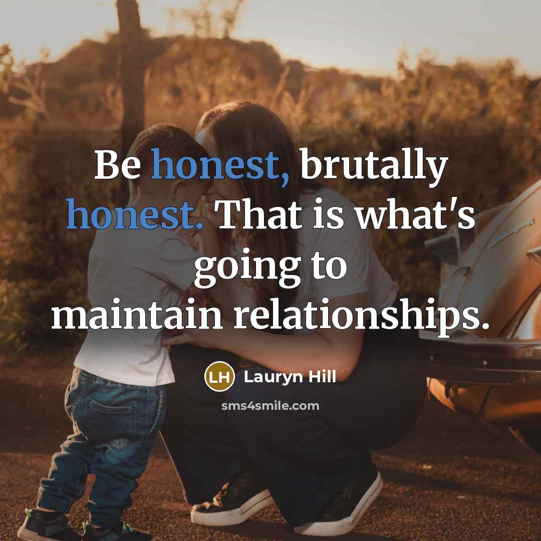 “Be honest, brutally honest. That is what's going to maintain…” quote by Lauryn Hill
