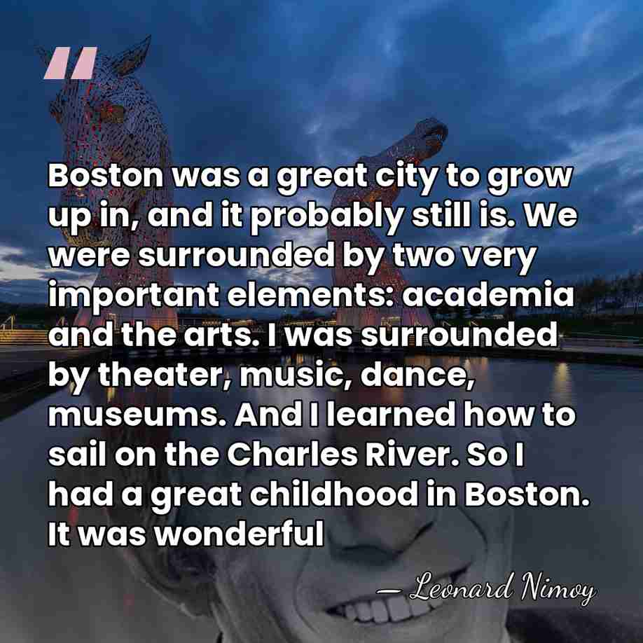 Boston was a great city to grow up in, and it probably&hellip; - Leonard Nimoy