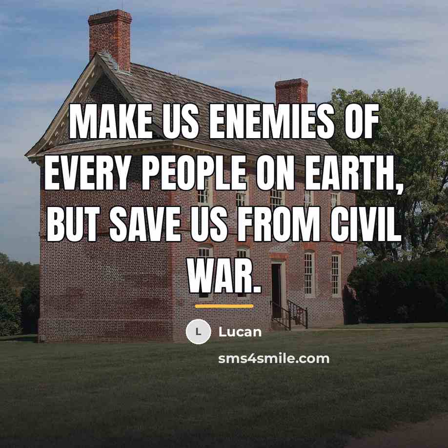 “Make us enemies of every people on earth, but save…” quote by Lucan