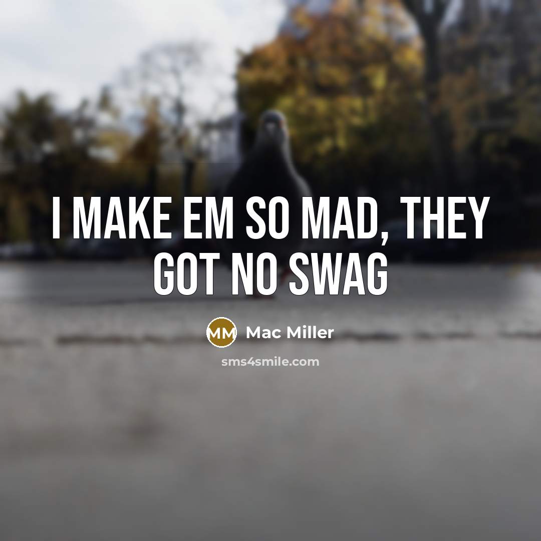 “I make em so mad, they got no swag” quote by Mac Miller