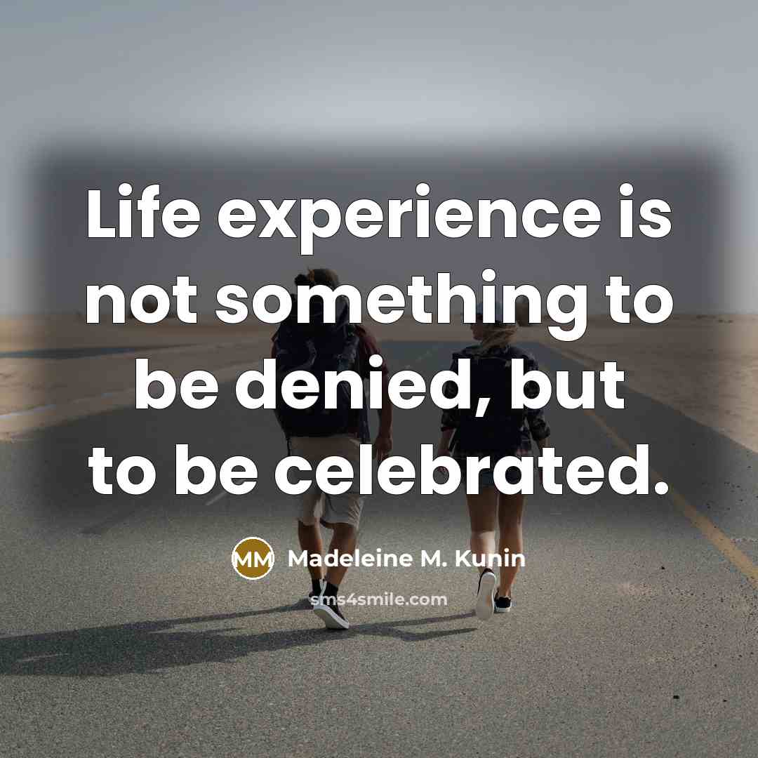 “Life experience is not something to be denied, but to…” quote by Madeleine M. Kunin