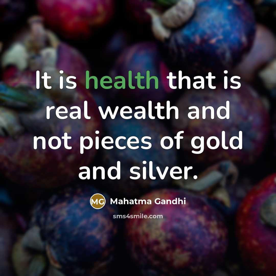 “It is health that is real wealth and not pieces…” quote by Mahatma Gandhi