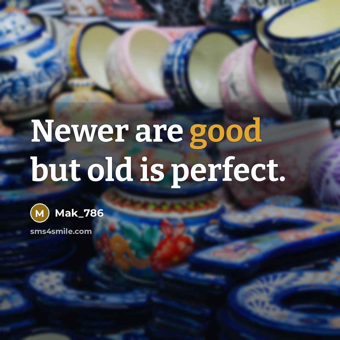 “Newer are good but old is perfect.…” quote by Mak_786