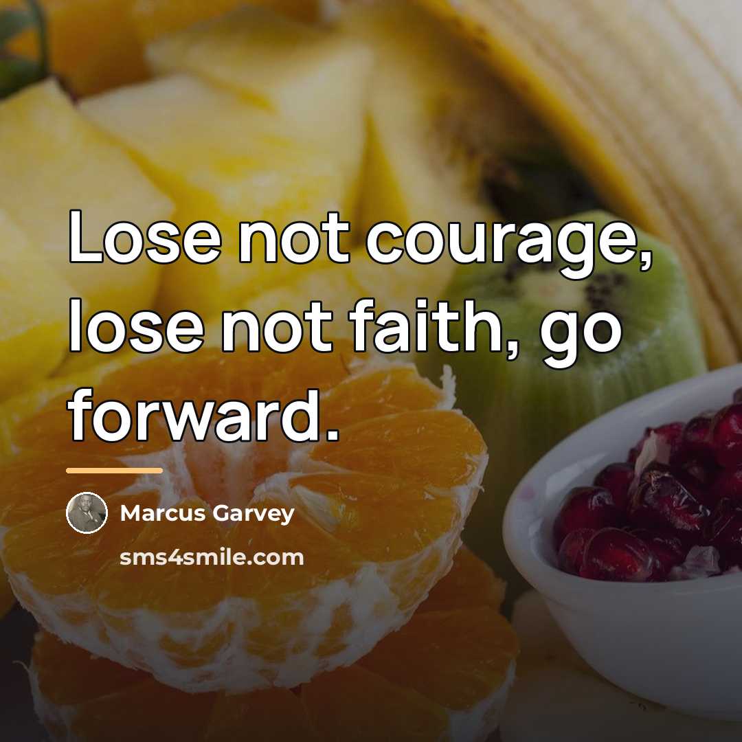 “Lose not courage, lose not faith, go forward.…” quote by Marcus Garvey