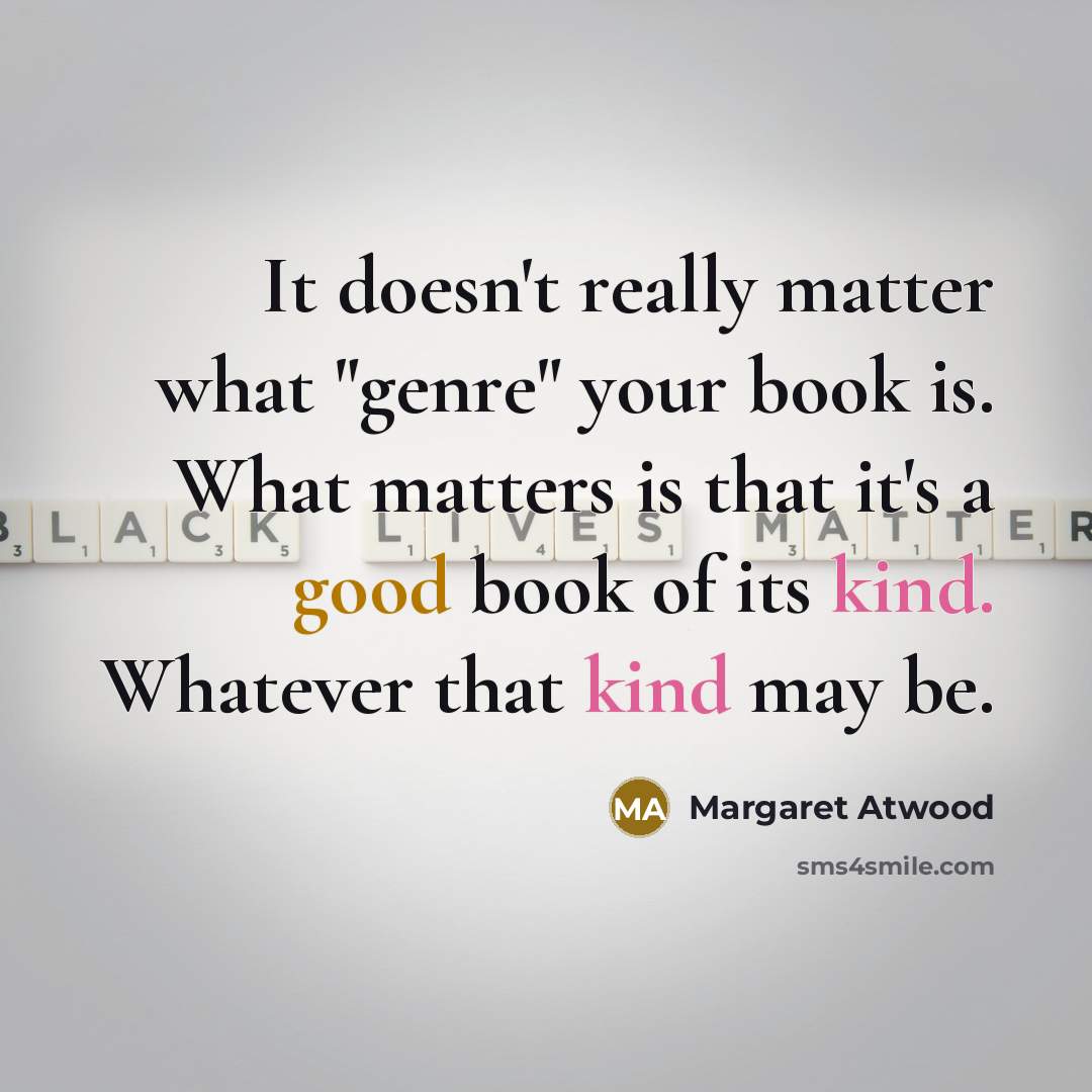 “It doesn't really matter what "genre" your book is. What…” quote by Margaret Atwood