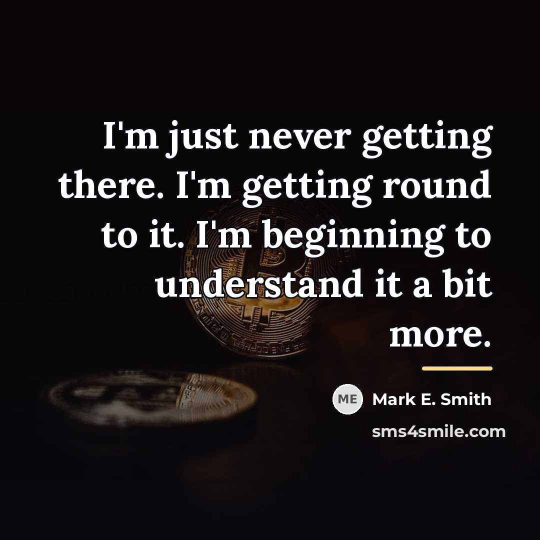 “I'm just never getting there. I'm getting round to it.…” quote by Mark E. Smith
