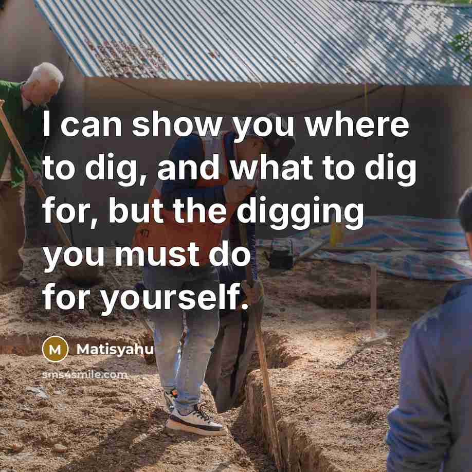 “I can show you where to dig, and what to…” quote by Matisyahu