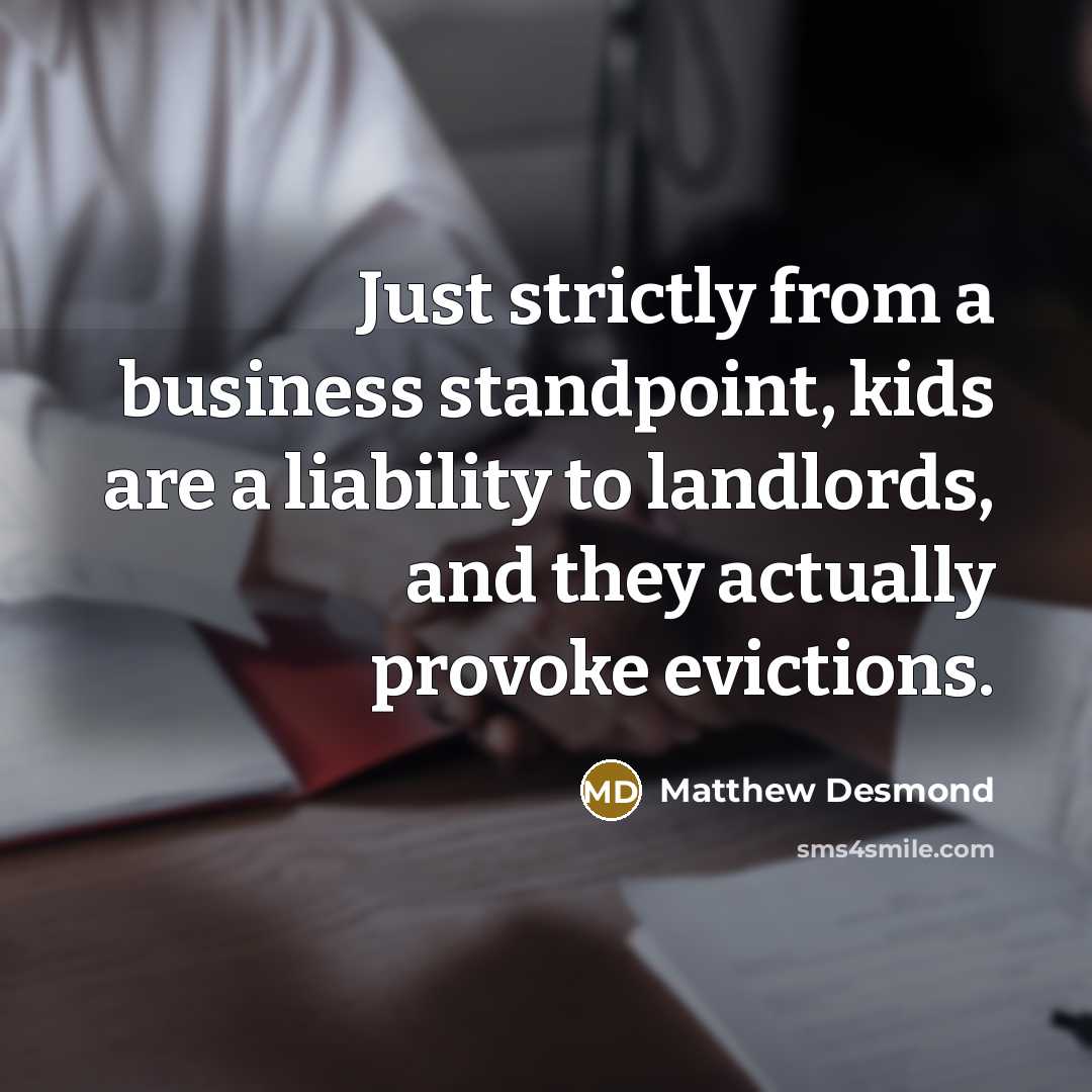 “Just strictly from a business standpoint, kids are a liability…” quote by Matthew Desmond